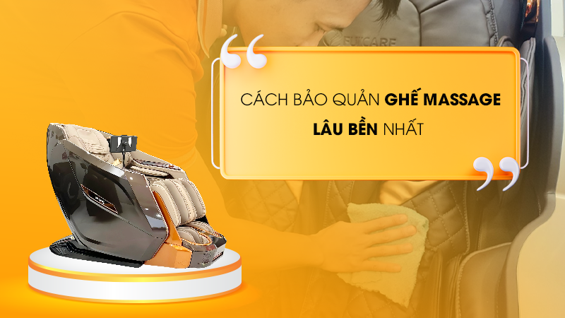 Cách bảo quản ghế massage giúp tăng tuổi thọ bền bỉ nhất