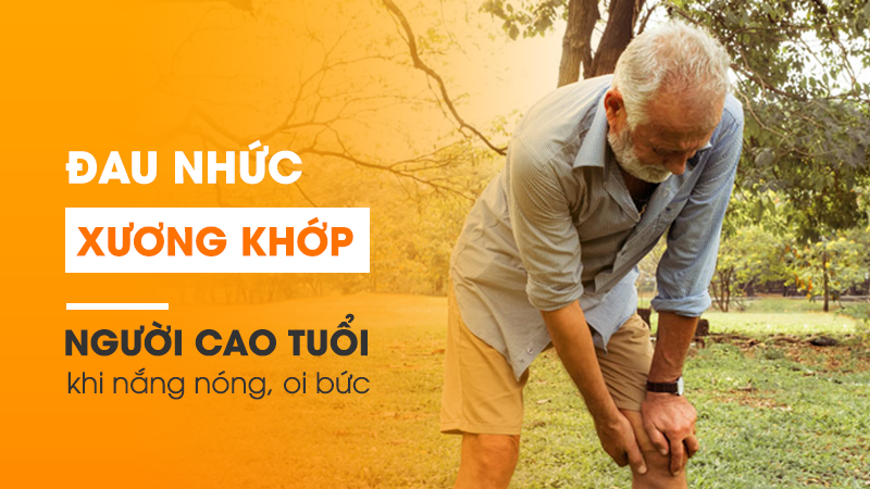 Tình trạng đau nhức xương khớp ở người cao tuổi khi nắng nóng, oi bức- Cách khắc phục hiệu quả nhất