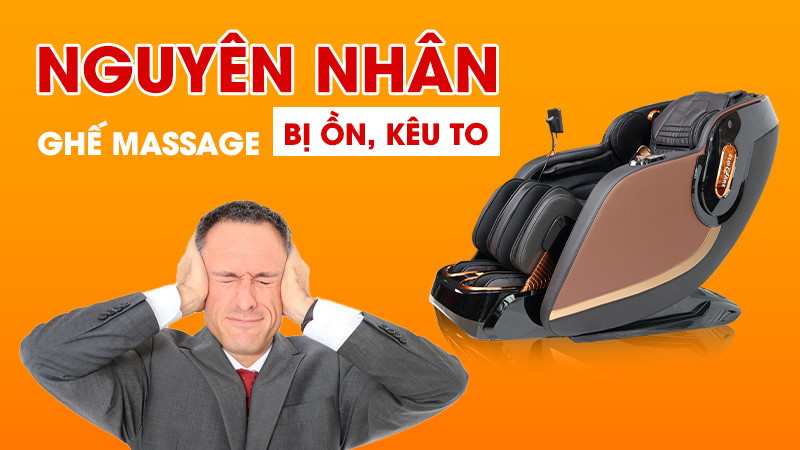 Nguyên nhân ghế massage bị ồn, kêu to | Cách khắc phục hiệu quả nhất