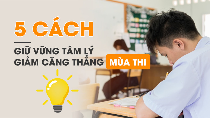 5 Cách giữ vững tâm lý, giảm căng thẳng thi THPT Quốc Gia 2023