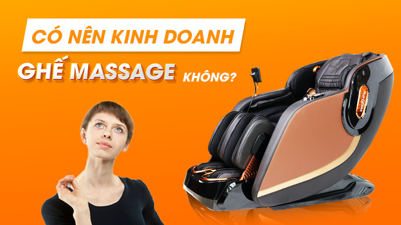 Có nên kinh doanh ghế massage không? Nếu kinh doanh thì lưu ý những gì?