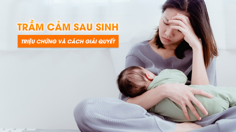 Trầm cảm sau sinh | Triệu chứng và phương pháp khắc phục