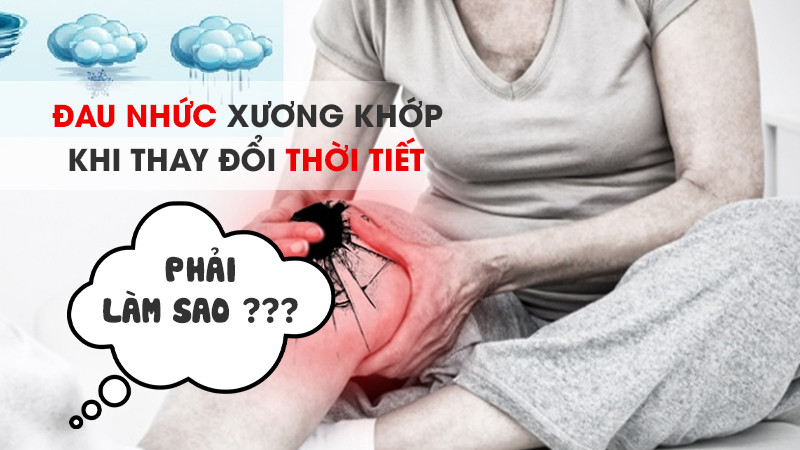 Đau nhức xương khớp khi thay đổi thời tiết - Phải làm sao???