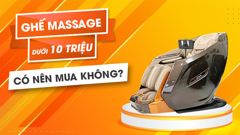 Ghế massage dưới 10 triệu có nên mua không?