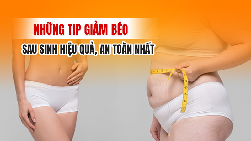 Những tip giảm béo sau sinh hiệu quả, an toàn nhất